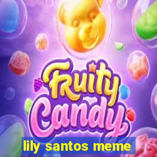 lily santos meme